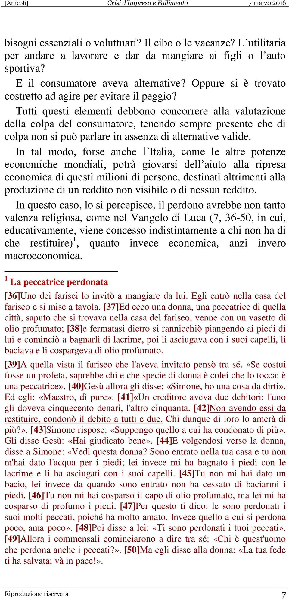 Tutti questi elementi debbono concorrere alla valutazione della colpa del consumatore, tenendo sempre presente che di colpa non si può parlare in assenza di alternative valide.