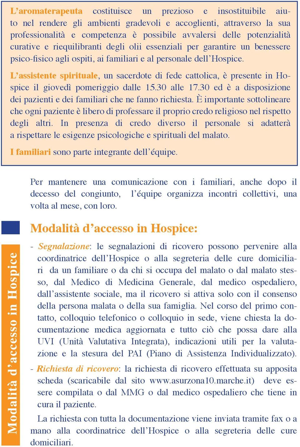 L assistente spirituale, un sacerdote di fede cattolica, è presente in Hospice il giovedì pomeriggio dalle 15.30 alle 17.30 ed è a disposizione dei pazienti e dei familiari che ne fanno richiesta.