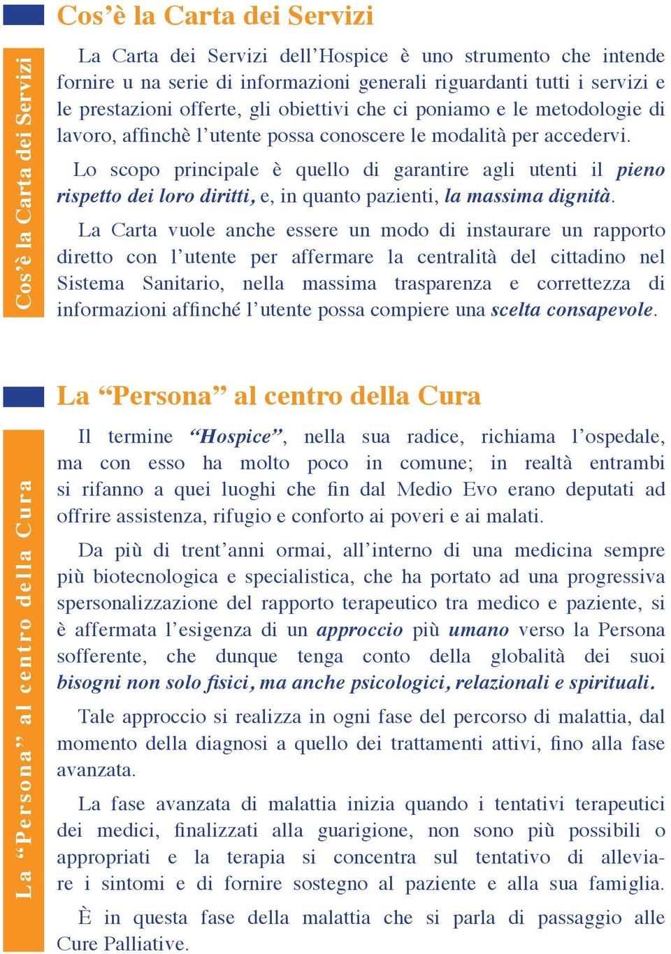 Lo scopo principale è quello di garantire agli utenti il pieno rispetto dei loro diritti, e, in quanto pazienti, la massima dignità.