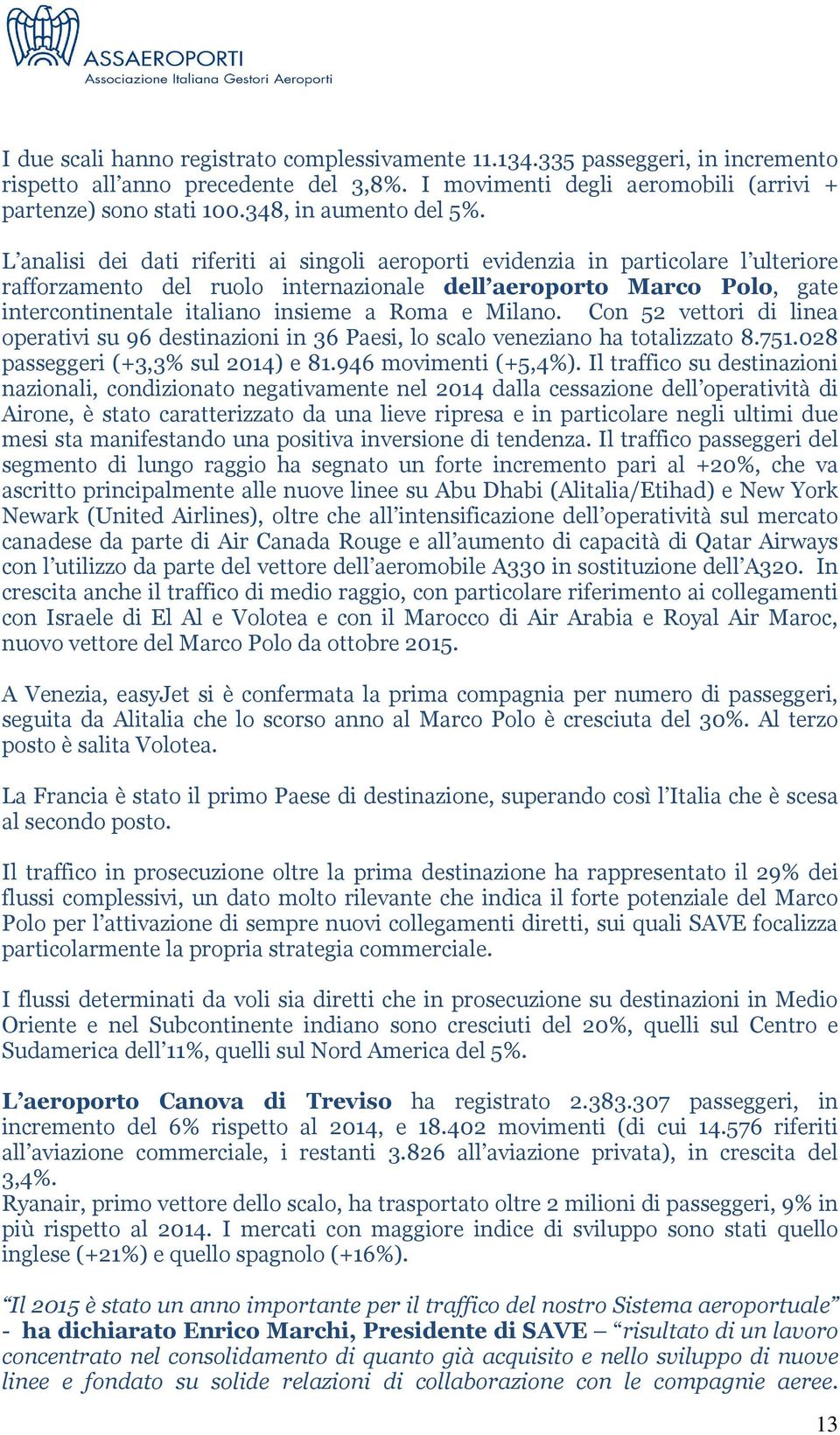 L analisi dei dati riferiti ai singoli aeroporti evidenzia in particolare l ulteriore rafforzamento del ruolo internazionale dell aeroporto Marco Polo, gate intercontinentale italiano insieme a Roma