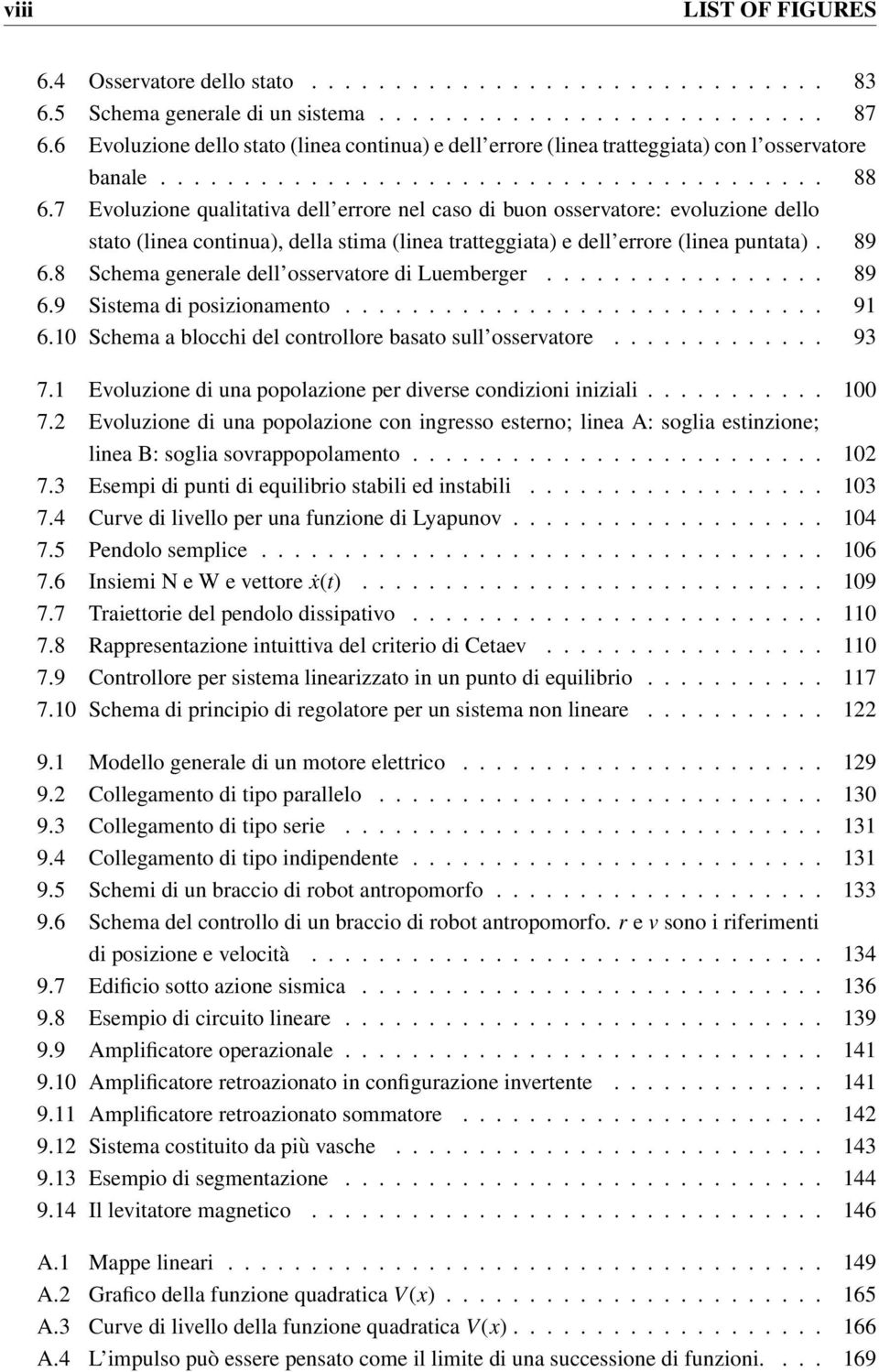 7 Evoluzione qualitativa dell errore nel caso di buon osservatore: evoluzione dello stato (linea continua), della stima (linea tratteggiata) e dell errore (linea puntata). 89 6.