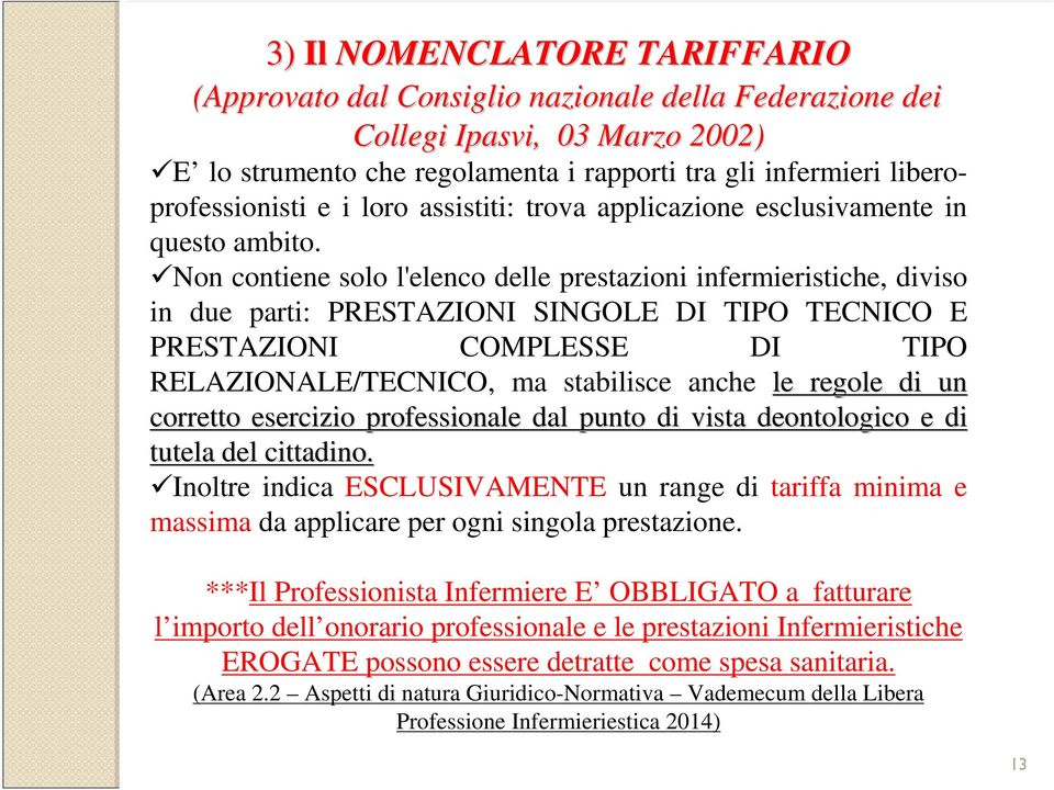 Non contiene solo l'elenco delle prestazioni infermieristiche, diviso in due parti: PRESTAZIONI SINGOLE DI TIPO TECNICO E PRESTAZIONI COMPLESSE DI TIPO RELAZIONALE/TECNICO, ma stabilisce anche le