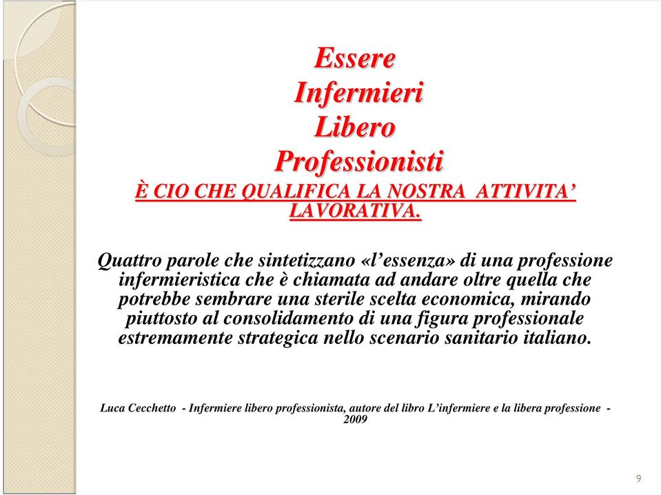 potrebbe sembrare una sterile scelta economica, mirando piuttosto al consolidamento di una figura professionale