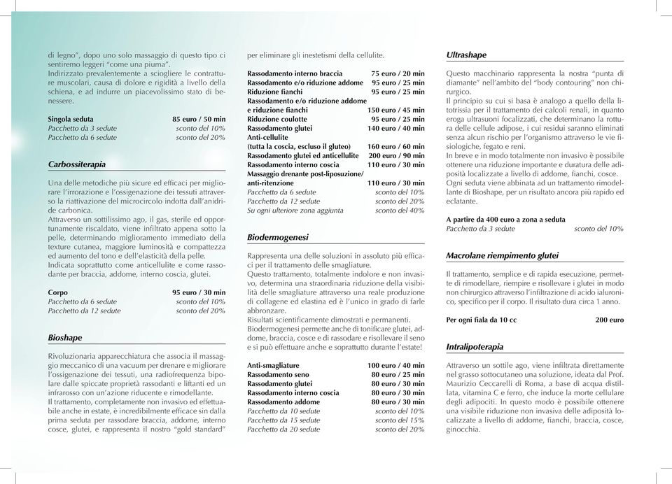 Singola seduta 85 euro / 50 min Carbossiterapia Una delle metodiche più sicure ed efficaci per migliorare l irrorazione e l ossigenazione dei tessuti attraverso la riattivazione del microcircolo