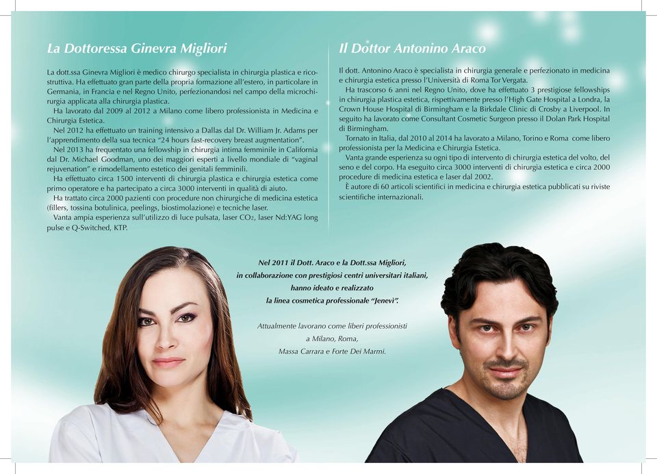 plastica. Ha lavorato dal 2009 al 2012 a Milano come libero professionista in Medicina e Chirurgia Estetica. Nel 2012 ha effettuato un training intensivo a Dallas dal Dr. William Jr.