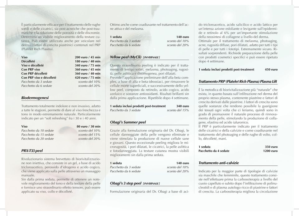 Viso 200 euro / 45 min Décolleté 180 euro / 40 min Viso e décolleté 340 euro / 75 min Con PRP viso 360 euro / 45 min Con PRP décolleté 360 euro / 40 min Con PRP viso e décolleté 420 euro / 75 min