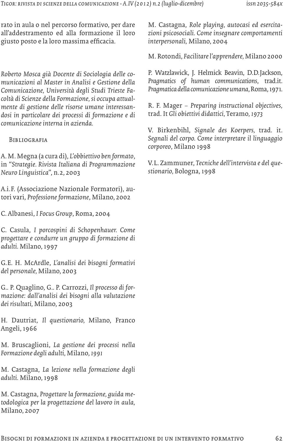 Rotondi, Facilitare l apprendere, Milano 2000 Roberto Mosca già Docente di Sociologia delle comunicazioni al Master in Analisi e Gestione della Comunicazione, Università degli Studi Trieste Facoltà