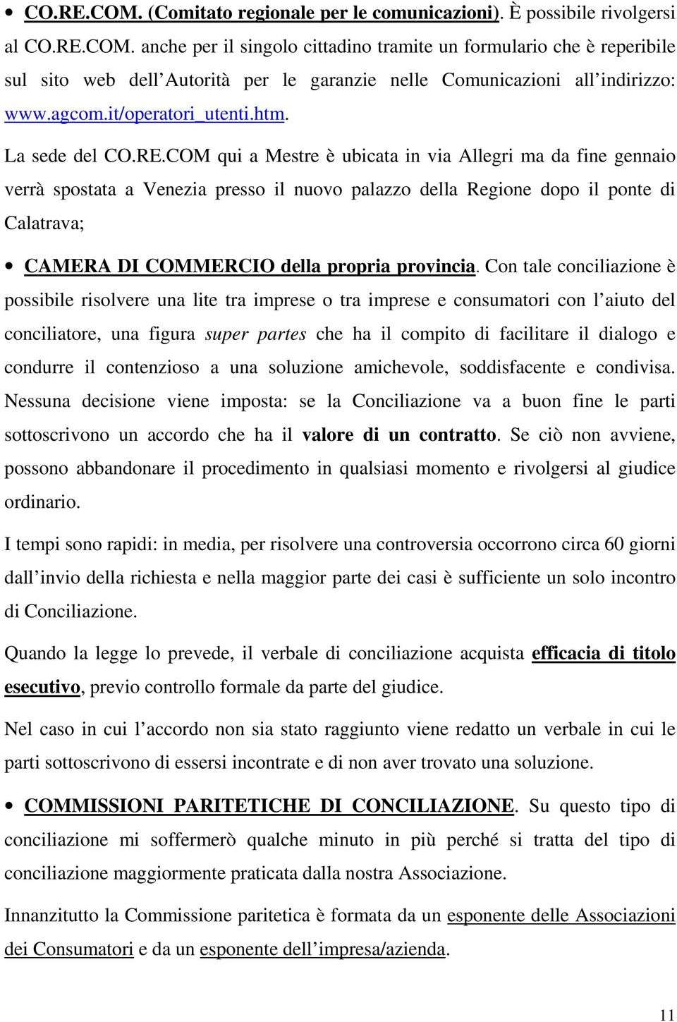 COM qui a Mestre è ubicata in via Allegri ma da fine gennaio verrà spostata a Venezia presso il nuovo palazzo della Regione dopo il ponte di Calatrava; CAMERA DI COMMERCIO della propria provincia.