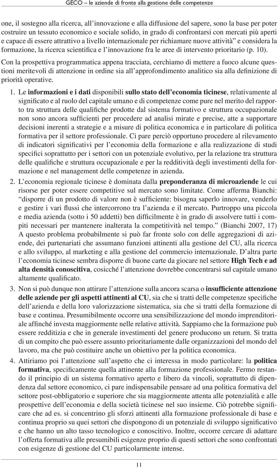 Con la prospettiva programmatica appena tracciata, cerchiamo di mettere a fuoco alcune questioni meritevoli di attenzione in ordine sia all approfondimento analitico sia alla definizione di priorità