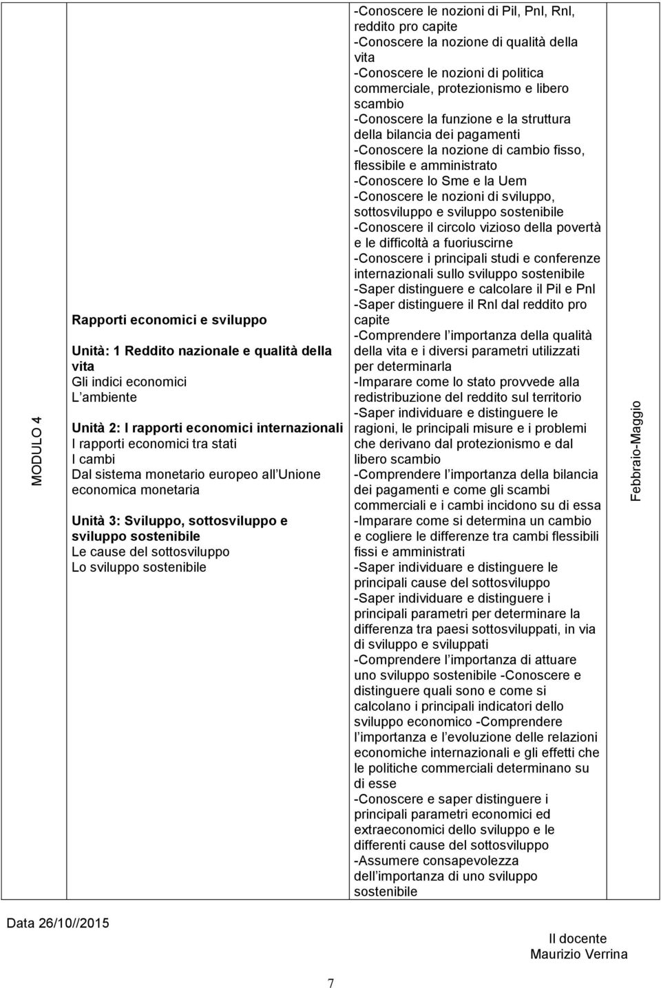 Pil, Pnl, Rnl, reddito pro capite -Conoscere la nozione di qualità della vita -Conoscere le nozioni di politica commerciale, protezionismo e libero scambio -Conoscere la funzione e la struttura della