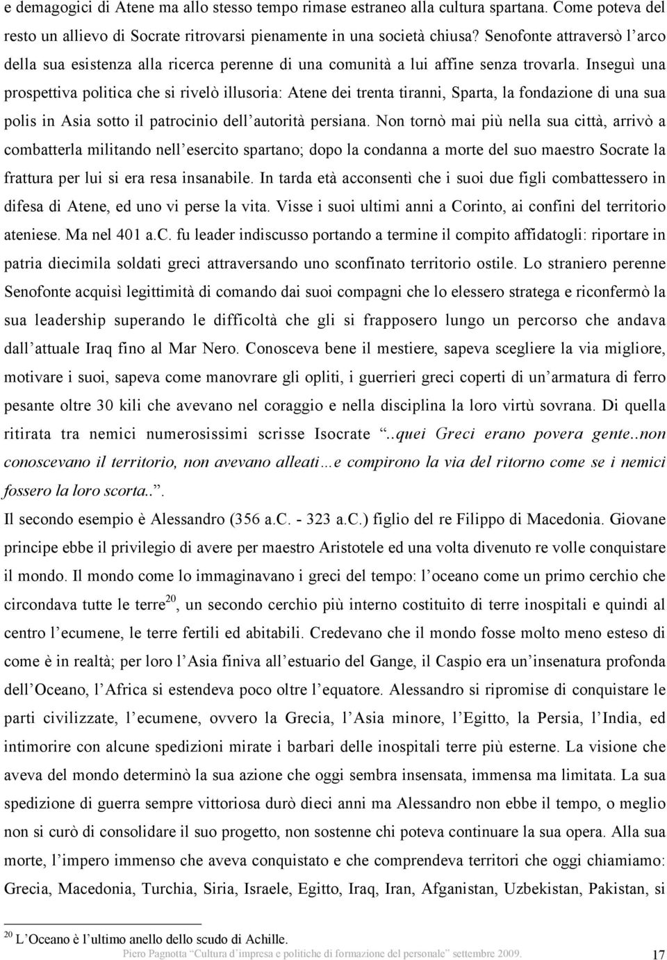 Inseguì una prospettiva politica che si rivelò illusoria: Atene dei trenta tiranni, Sparta, la fondazione di una sua polis in Asia sotto il patrocinio dell autorità persiana.