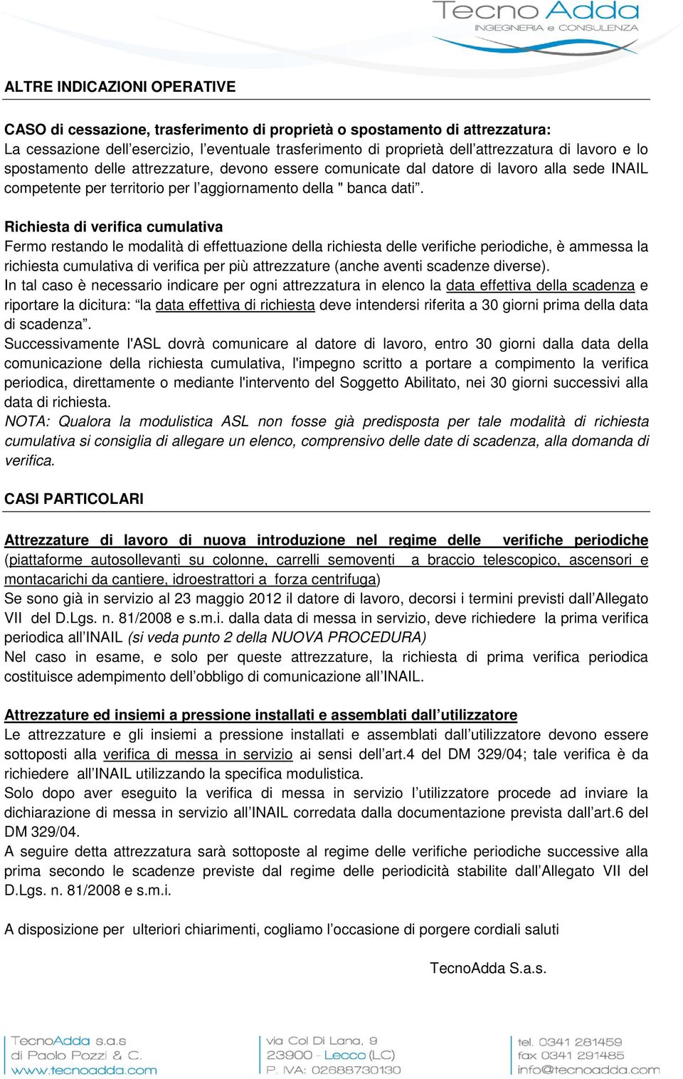 Richiesta di verifica cumulativa Fermo restando le modalità di effettuazione della richiesta delle verifiche periodiche, è ammessa la richiesta cumulativa di verifica per più attrezzature (anche