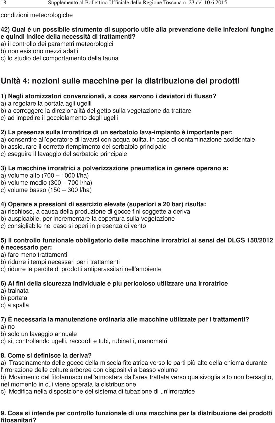 a) il controllo dei parametri meteorologici b) non esistono mezzi adatti c) lo studio del comportamento della fauna Unità 4: nozioni sulle macchine per la distribuzione dei prodotti 1) Negli