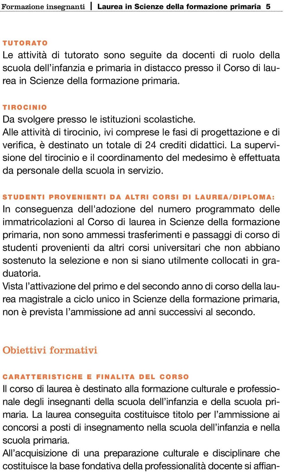 Alle attività di tirocinio, ivi comprese le fasi di progettazione e di verifica, è destinato un totale di 24 crediti didattici.