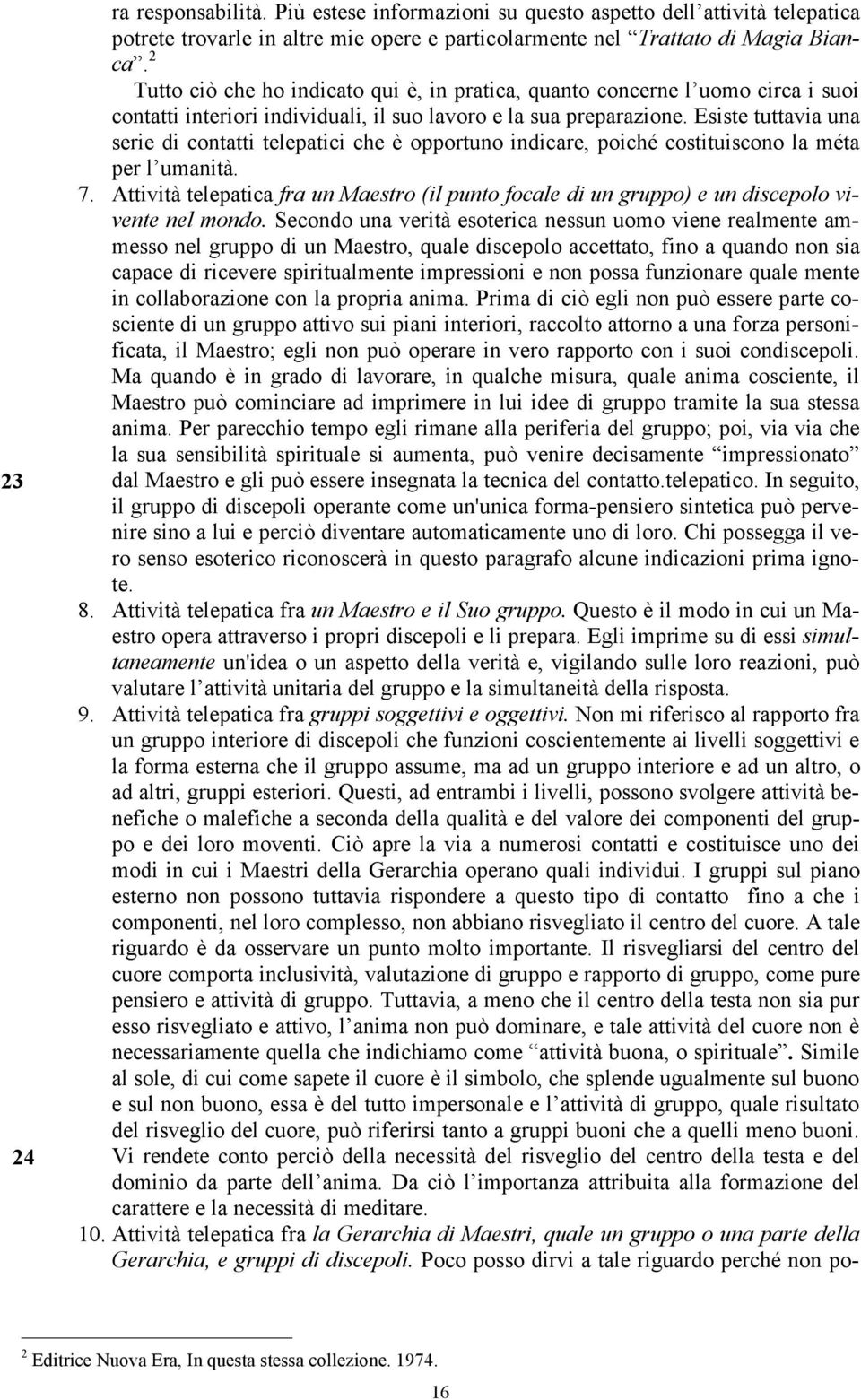 Esiste tuttavia una serie di contatti telepatici che è opportuno indicare, poiché costituiscono la méta per l umanità. 7.