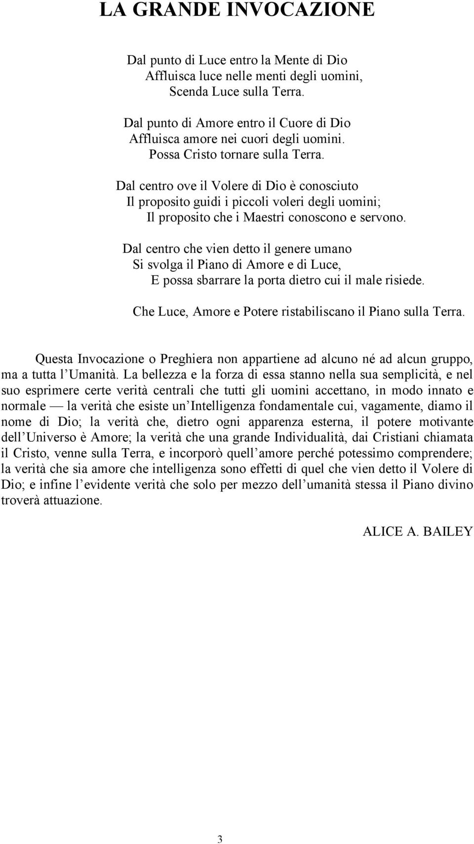 Dal centro ove il Volere di Dio è conosciuto Il proposito guidi i piccoli voleri degli uomini; Il proposito che i Maestri conoscono e servono.