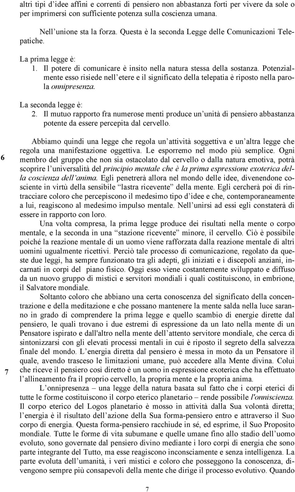 Potenzialmente esso risiede nell etere e il significato della telepatia è riposto nella parola onnipresenza. La seconda legge è: 2.