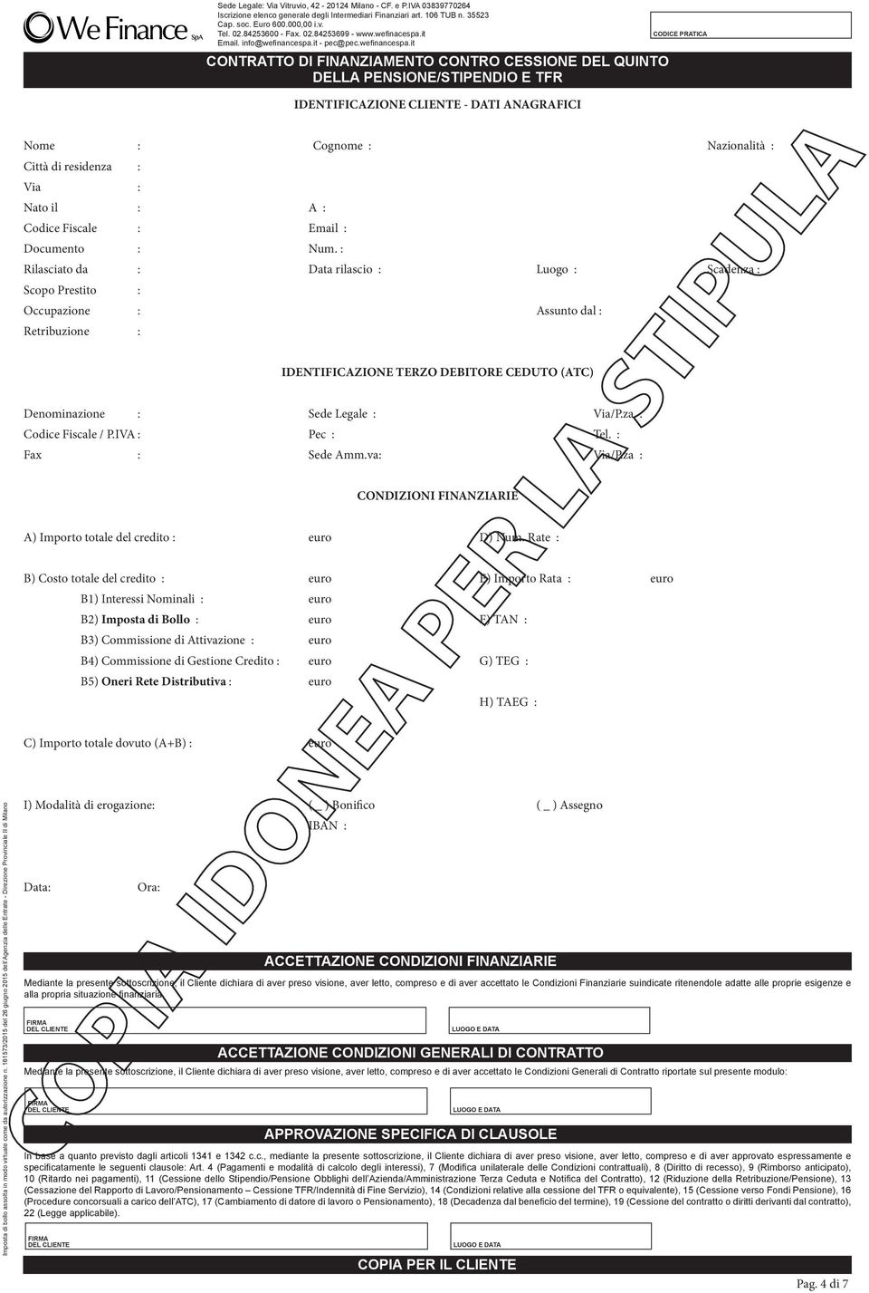 : Rilasciato da : Data rilascio : Luogo : Scadenza : Scopo Prestito : Occupazione : Assunto dal : Retribuzione : IDENTIFICAZIONE TERZO DEBITORE CEDUTO (ATC) Denominazione : Sede Legale : Via/P.