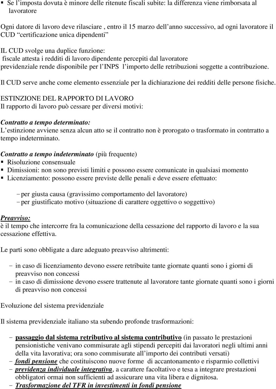 INPS l importo delle retribuzioni soggette a contribuzione. Il CUD serve anche come elemento essenziale per la dichiarazione dei redditi delle persone fisiche.