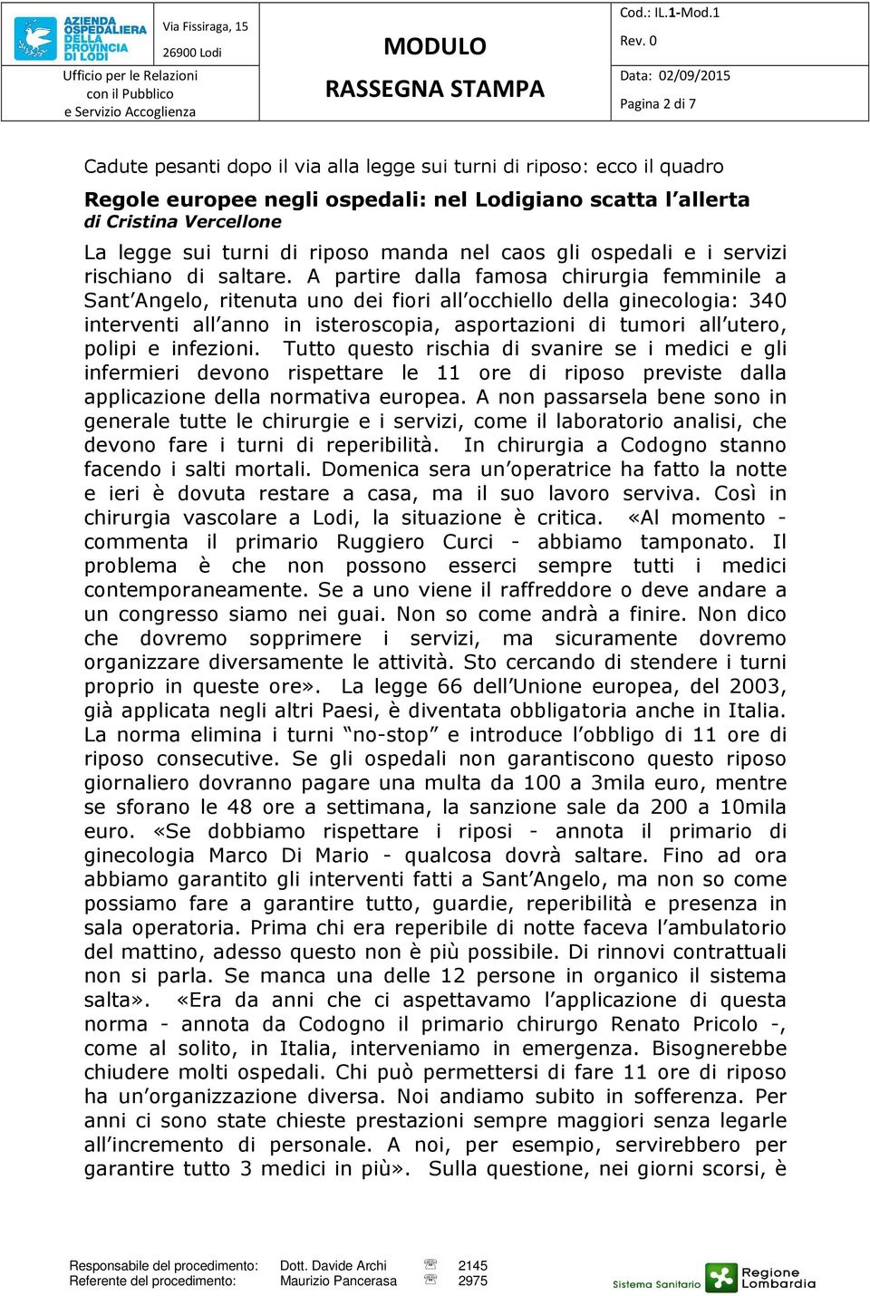 A partire dalla famosa chirurgia femminile a Sant Angelo, ritenuta uno dei fiori all occhiello della ginecologia: 340 interventi all anno in isteroscopia, asportazioni di tumori all utero, polipi e