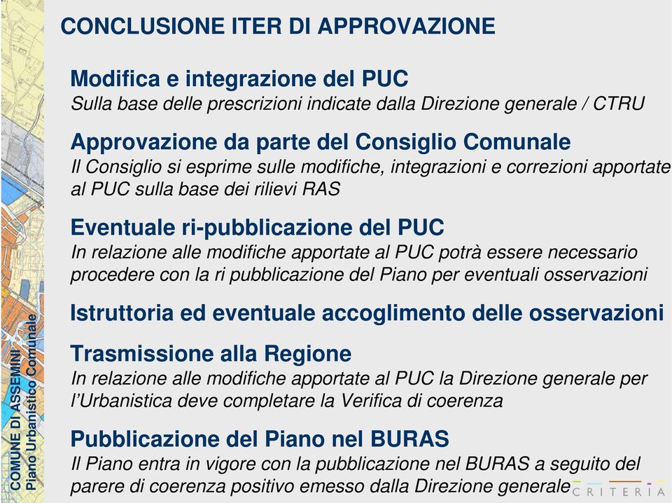 procedere con la ri pubblicazione del Piano per eventuali osservazioni Istruttoria ed eventuale accoglimento delle osservazioni Trasmissione alla Regione In relazione alle modifiche apportate al PUC