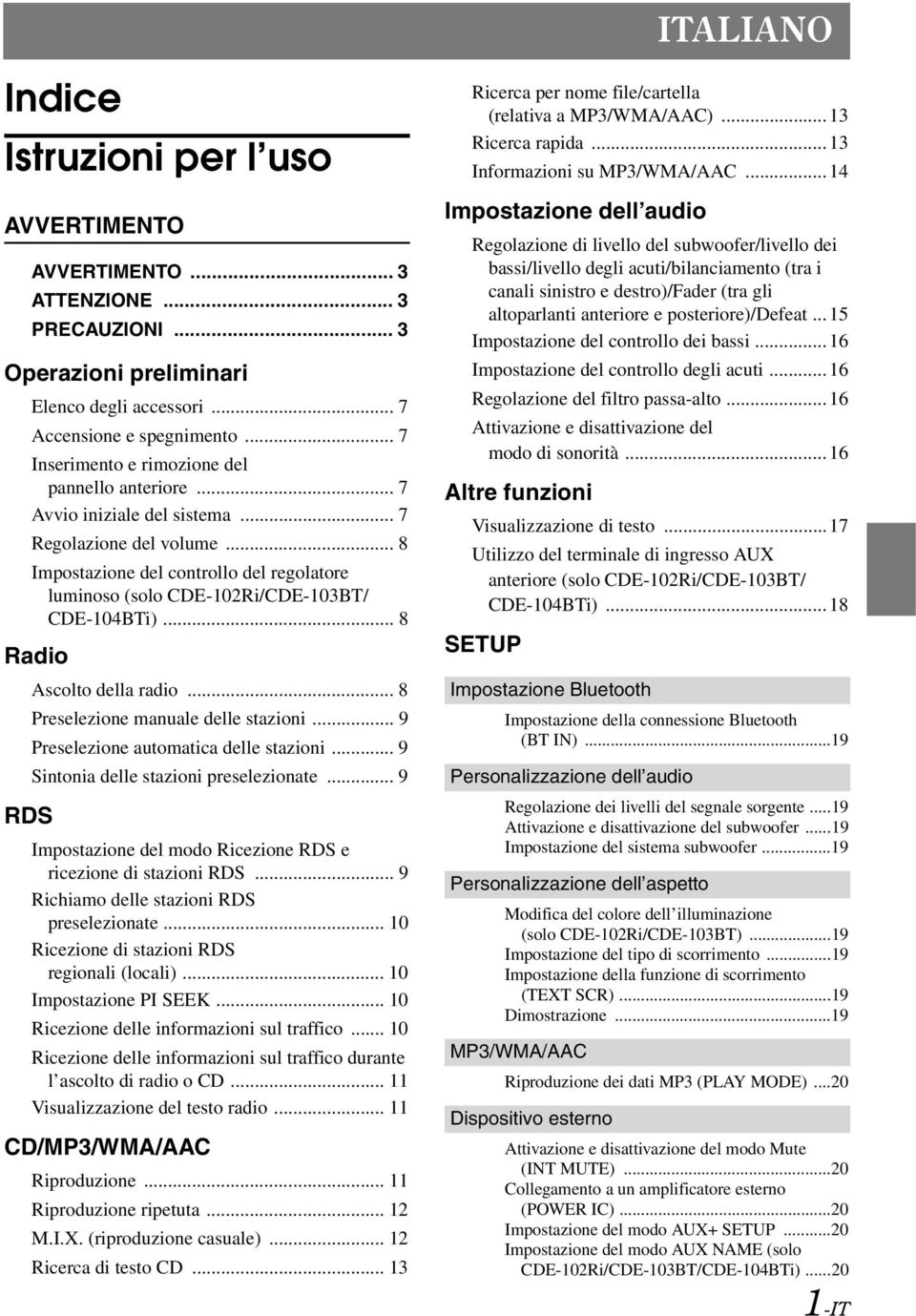 .. 8 Impostazione del controllo del regolatore luminoso (solo CDE-102Ri/CDE-103BT/ CDE-104BTi)... 8 Radio Ascolto della radio... 8 Preselezione manuale delle stazioni.