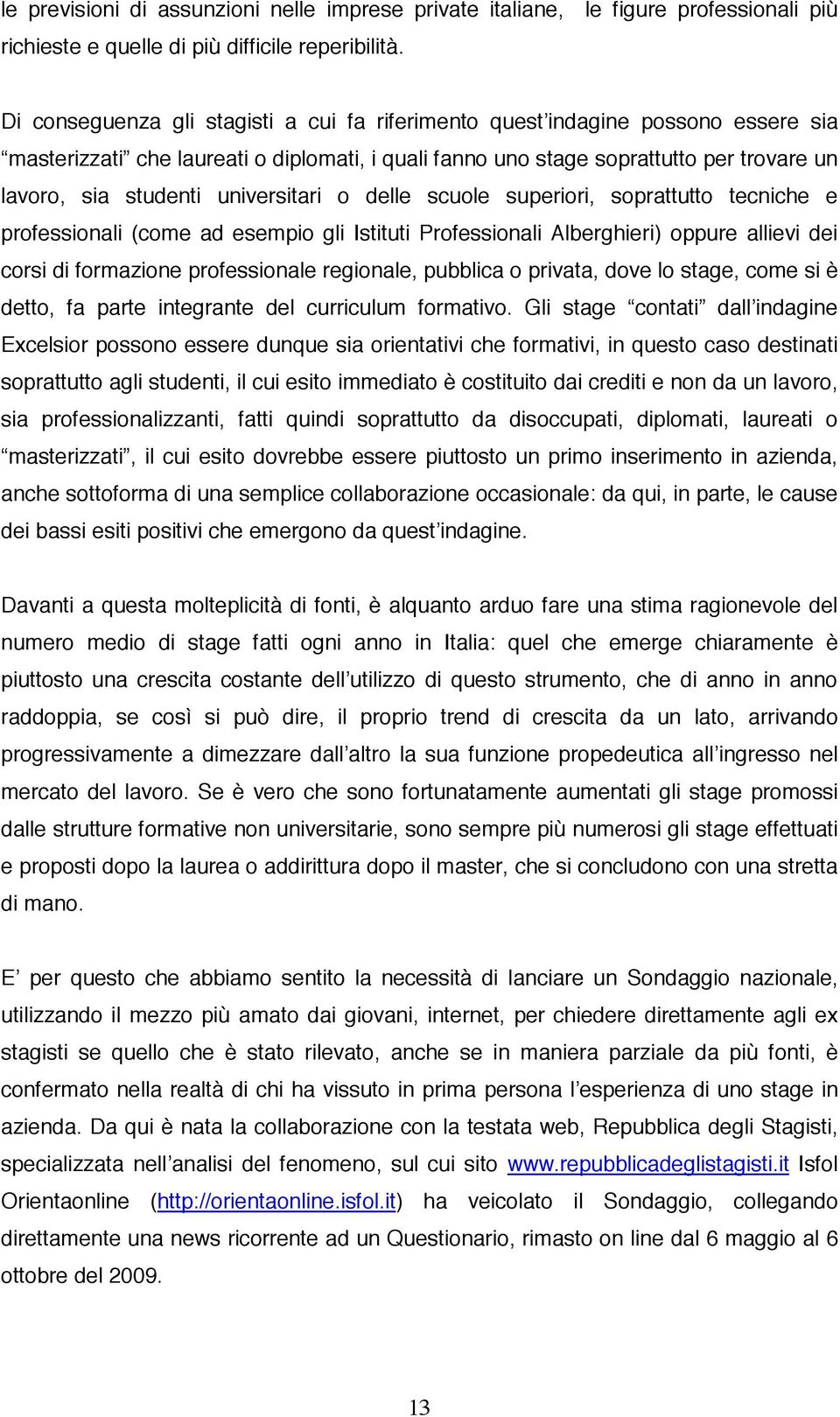 universitari o delle scuole superiori, soprattutto tecniche e professionali (come ad esempio gli Istituti Professionali Alberghieri) oppure allievi dei corsi di formazione professionale regionale,