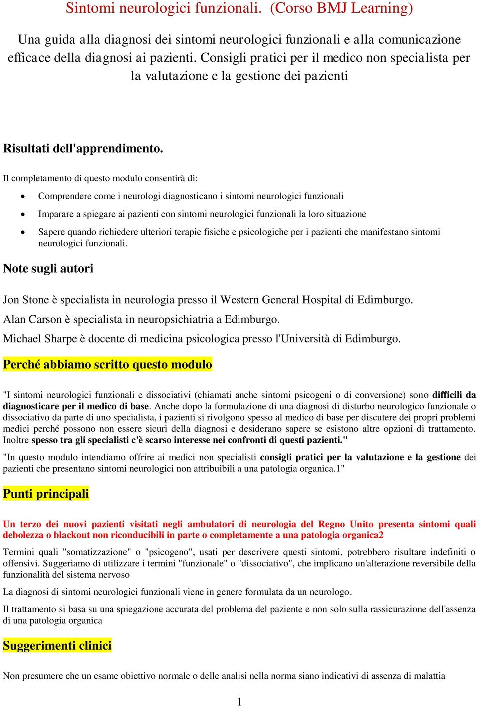 Il completamento di questo modulo consentirà di: Comprendere come i neurologi diagnosticano i sintomi neurologici funzionali Imparare a spiegare ai pazienti con sintomi neurologici funzionali la loro