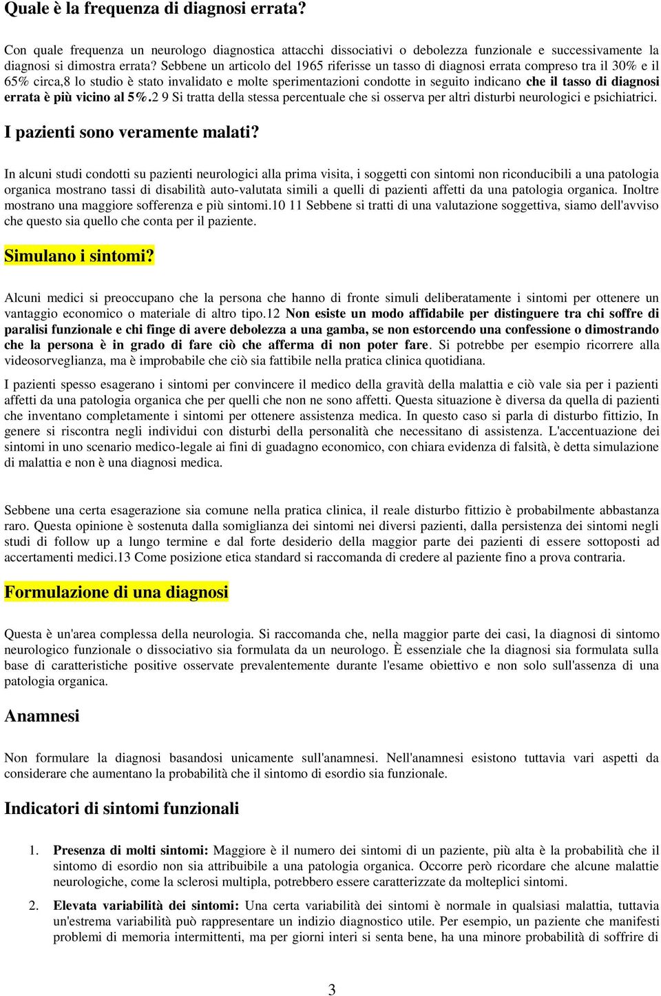 di diagnosi errata è più vicino al 5%.2 9 Si tratta della stessa percentuale che si osserva per altri disturbi neurologici e psichiatrici. I pazienti sono veramente malati?