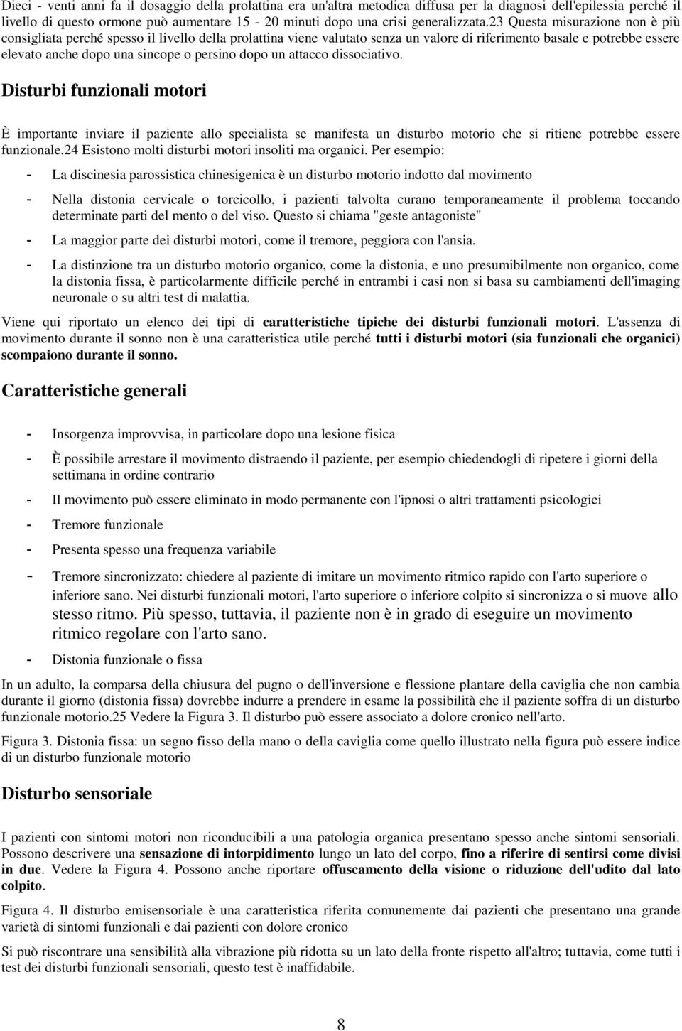 23 Questa misurazione non è più consigliata perché spesso il livello della prolattina viene valutato senza un valore di riferimento basale e potrebbe essere elevato anche dopo una sincope o persino