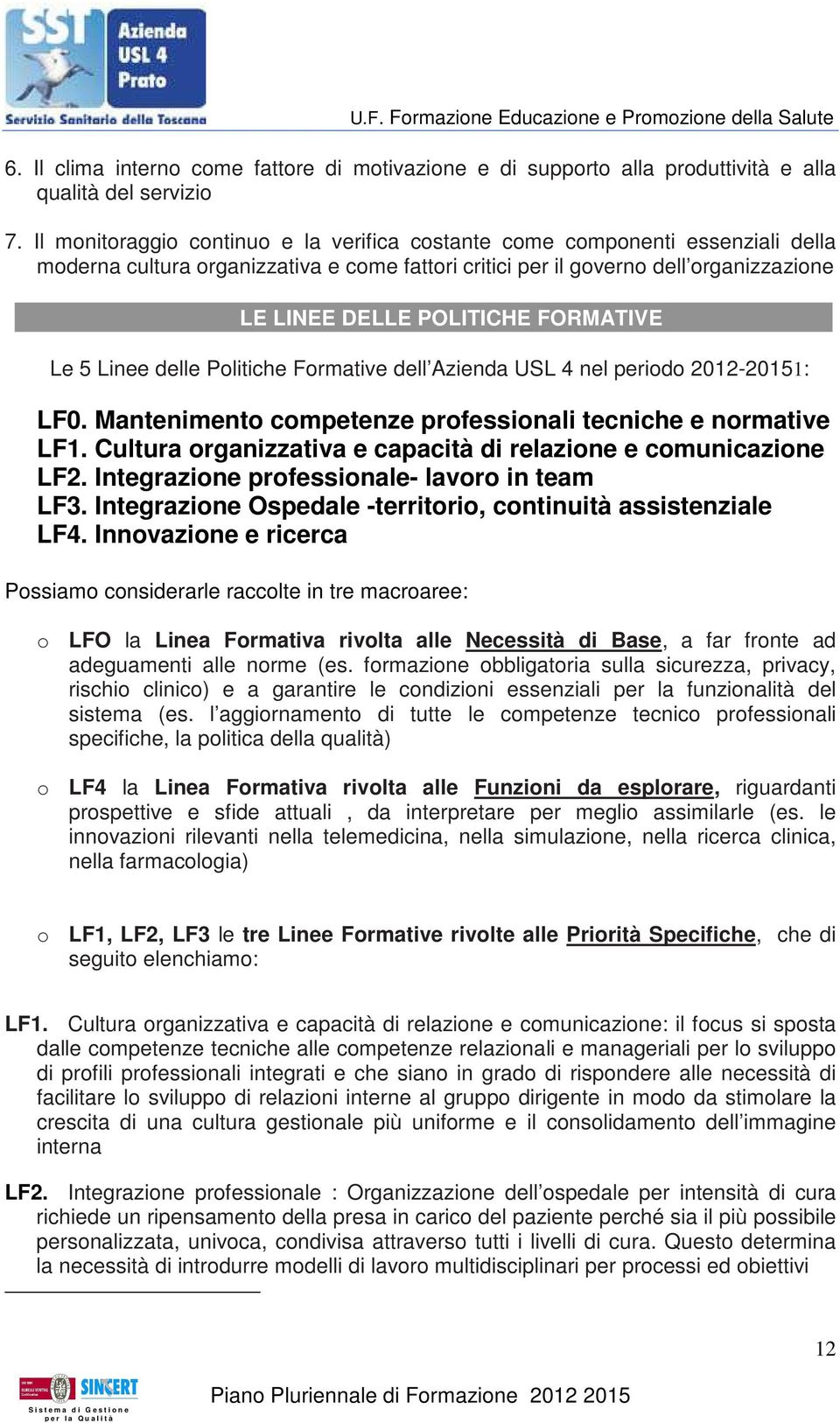 FORMATIVE Le 5 Linee delle Politiche Formative dell Azienda USL 4 nel periodo 2012-20151: LF0. Mantenimento competenze professionali tecniche e normative LF1.