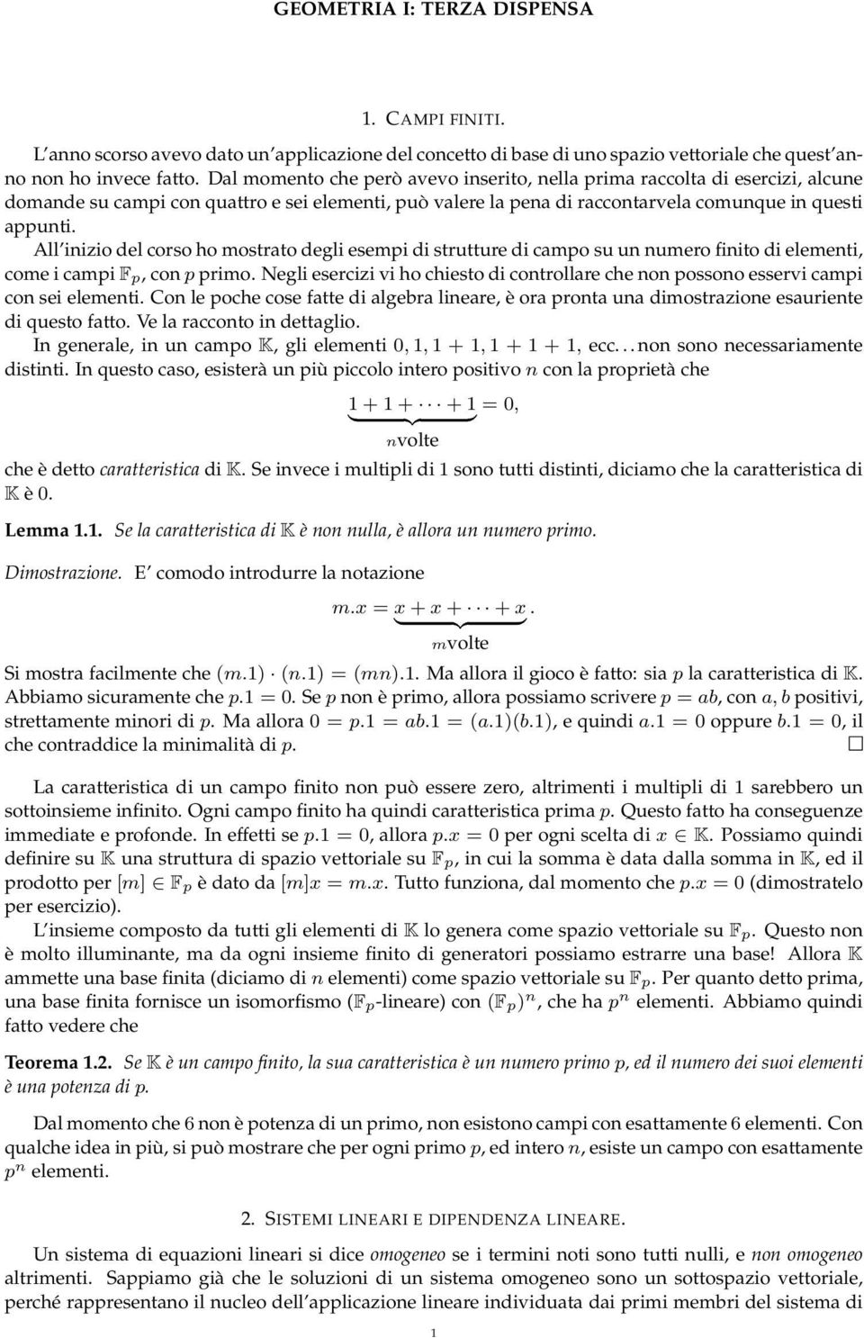 strutture di campo su un numero finito di elementi, come i campi F p, con p primo Negli esercizi vi ho chiesto di controllare che non possono esservi campi con sei elementi on le poche cose fatte di