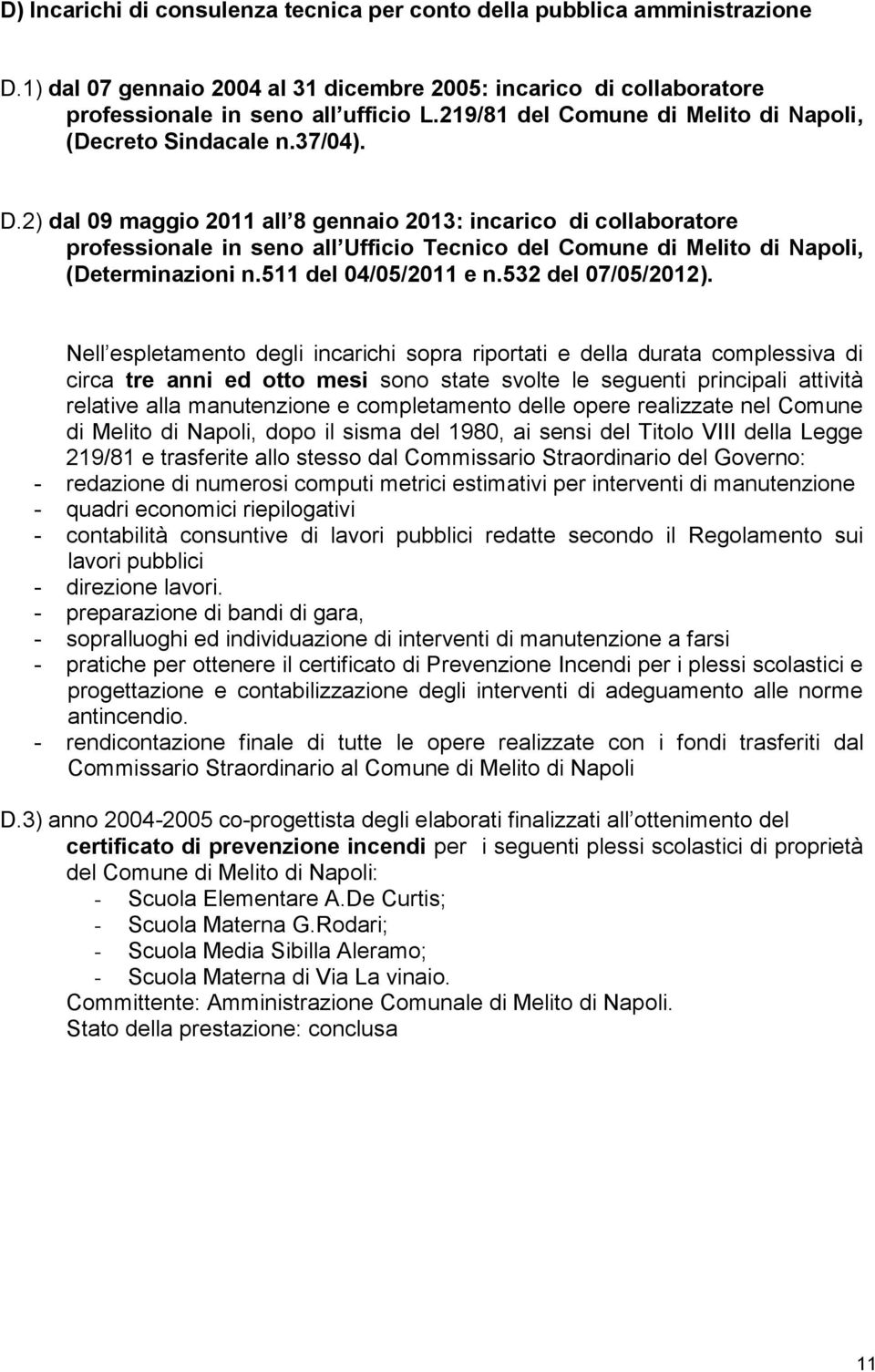 2) dal 09 maggio 2011 all 8 gennaio 2013: incarico di collaboratore professionale in seno all Ufficio Tecnico del Comune di Melito di Napoli, (Determinazioni n.511 del 04/05/2011 e n.