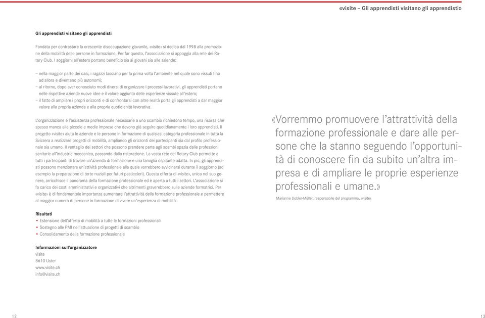 I soggiorni all estero portano beneficio sia ai giovani sia alle aziende: nella maggior parte dei casi, i ragazzi lasciano per la prima volta l ambiente nel quale sono vissuti fino ad allora e