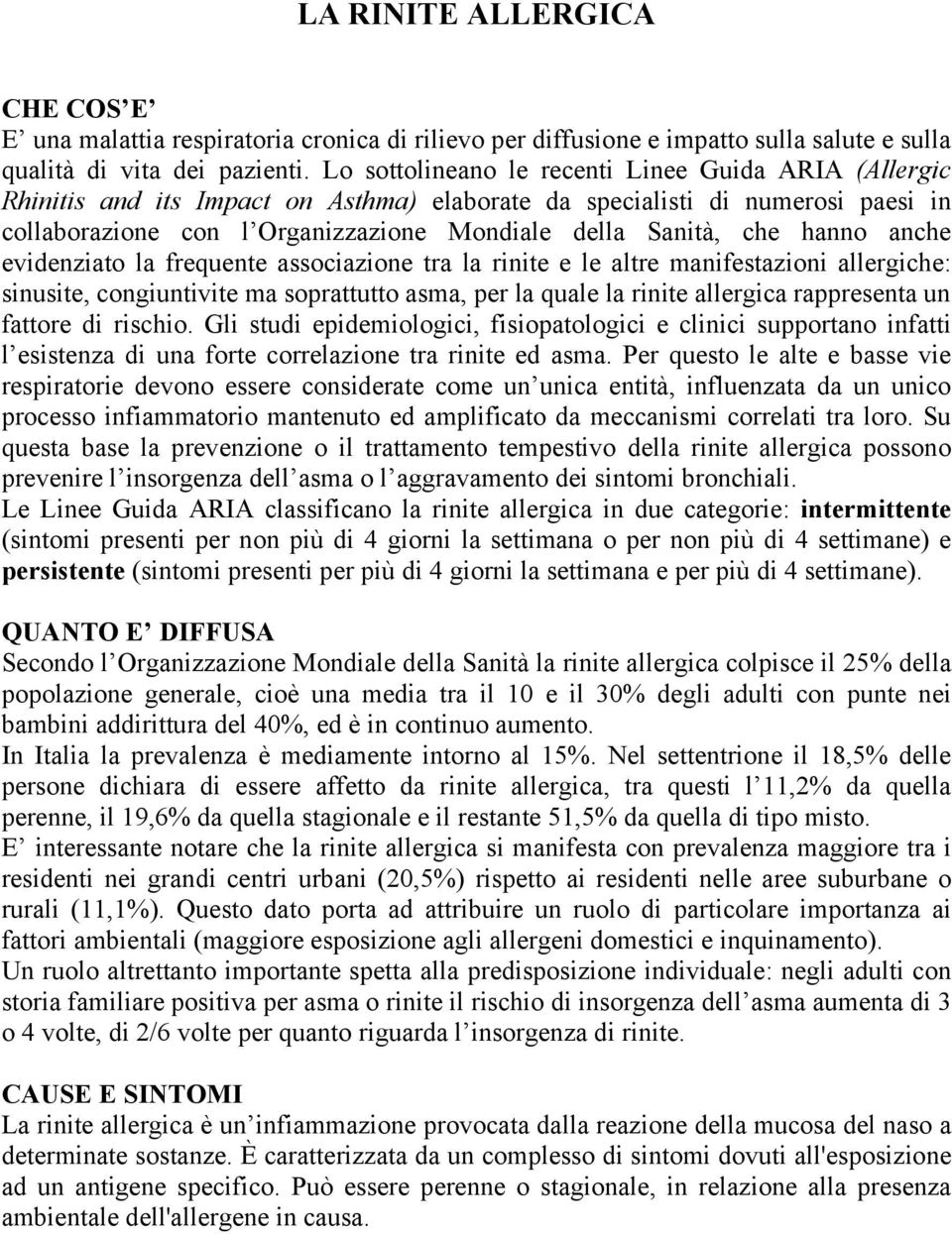 hanno anche evidenziato la frequente associazione tra la rinite e le altre manifestazioni allergiche: sinusite, congiuntivite ma soprattutto asma, per la quale la rinite allergica rappresenta un