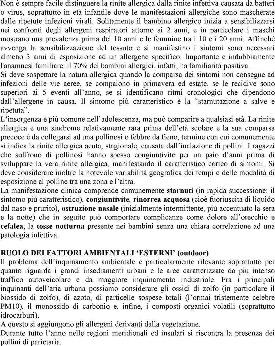 Solitamente il bambino allergico inizia a sensibilizzarsi nei confronti degli allergeni respiratori attorno ai 2 anni, e in particolare i maschi mostrano una prevalenza prima dei 10 anni e le femmine