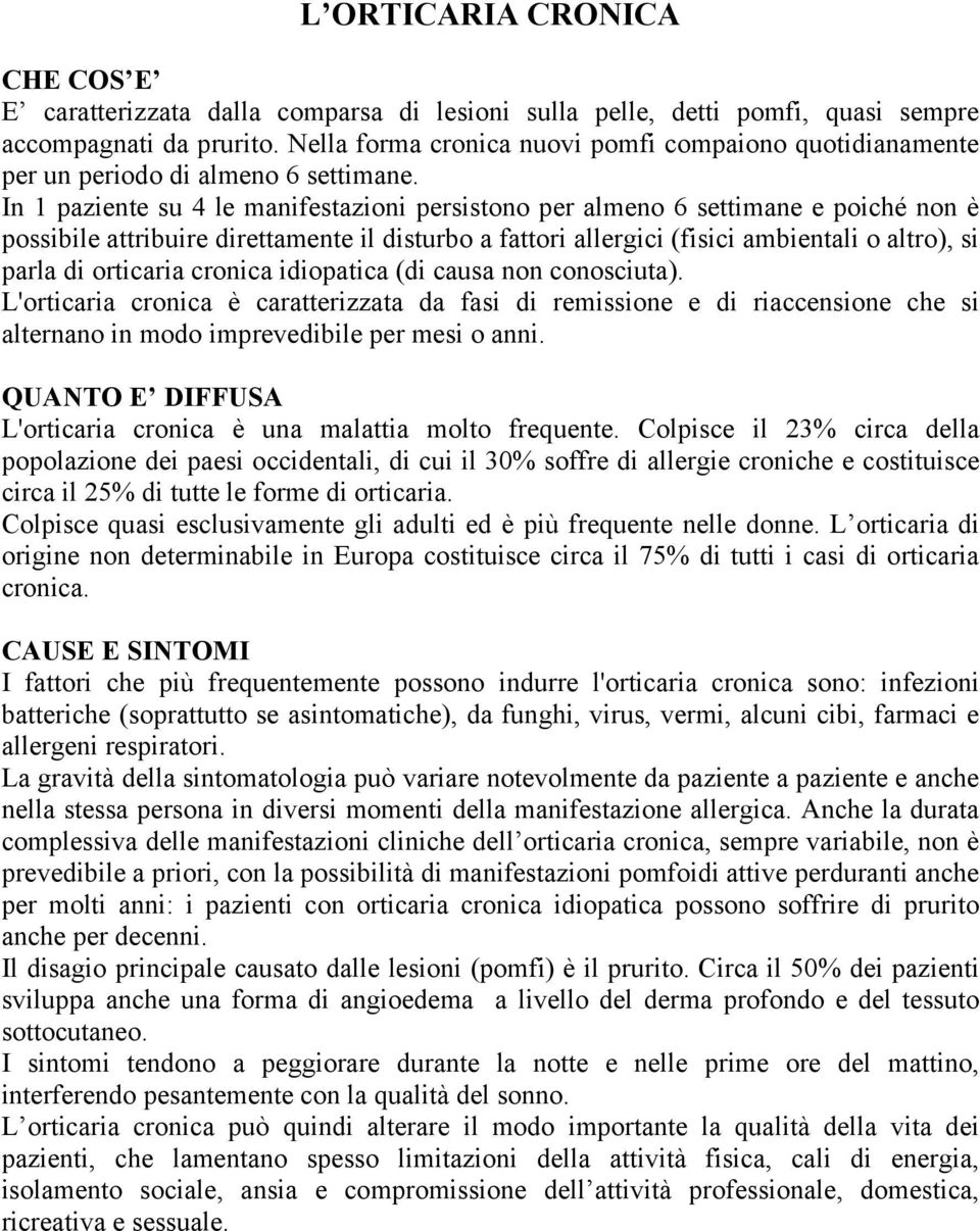 In 1 paziente su 4 le manifestazioni persistono per almeno 6 settimane e poiché non è possibile attribuire direttamente il disturbo a fattori allergici (fisici ambientali o altro), si parla di