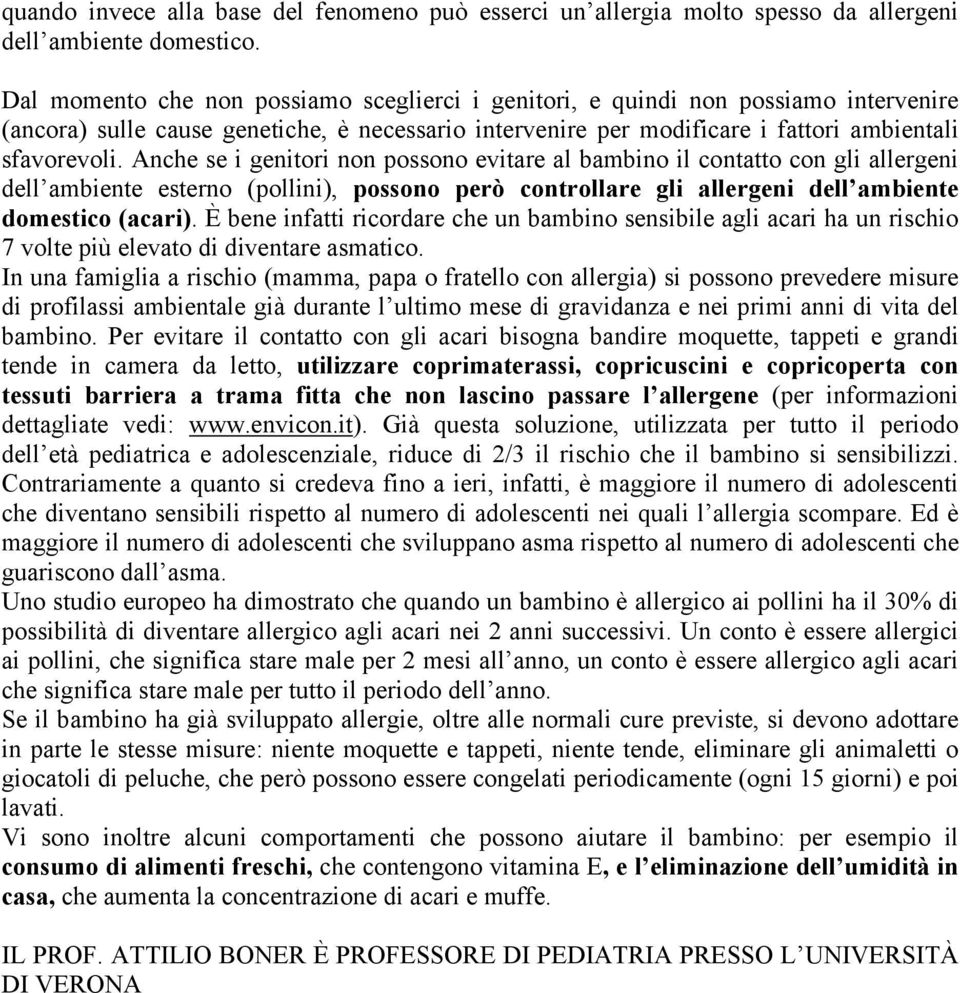 Anche se i genitori non possono evitare al bambino il contatto con gli allergeni dell ambiente esterno (pollini), possono però controllare gli allergeni dell ambiente domestico (acari).