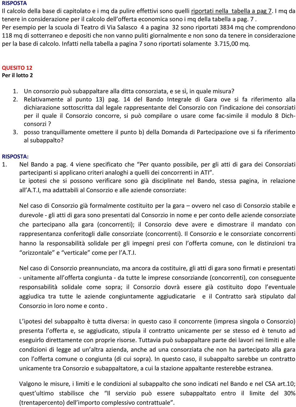 Per esempio per la scuola di Teatro di Via Salasco 4 a pagina 32 sono riportati 3834 mq che comprendono 118 mq di sotterraneo e depositi che non vanno puliti giornalmente e non sono da tenere in