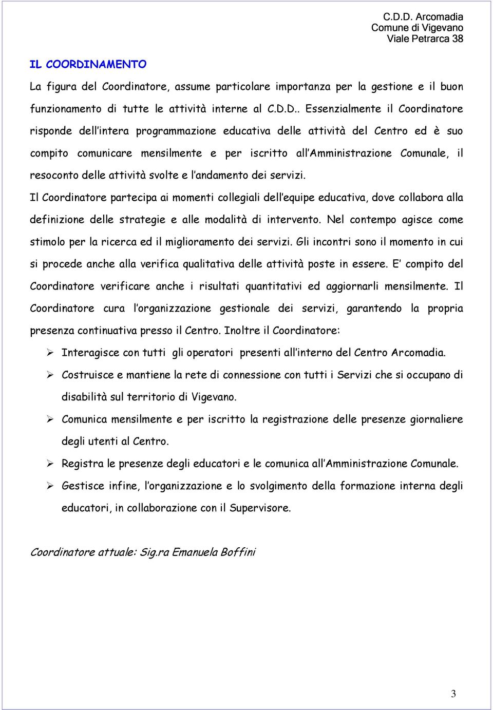 D.. Essenzialmente il Coordinatore risponde dell intera programmazione educativa delle attività del Centro ed è suo compito comunicare mensilmente e per iscritto all Amministrazione Comunale, il