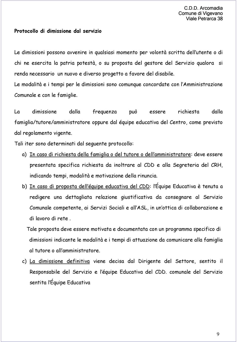 Le modalità e i tempi per le dimissioni sono comunque concordate con l Amministrazione Comunale e con le famiglie.