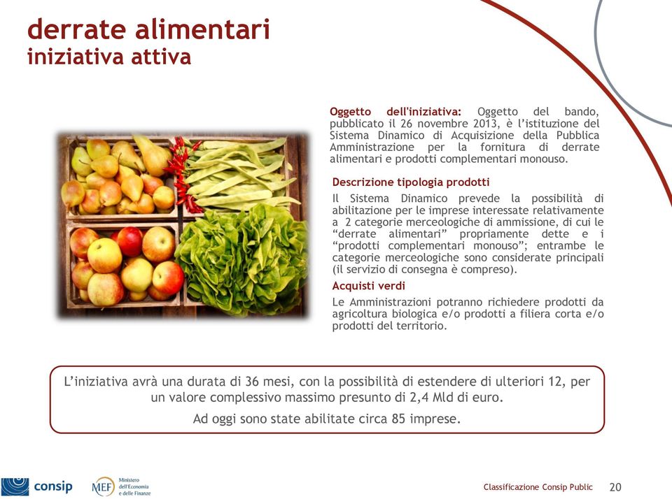 Descrizione tipologia prodotti Il Sistema Dinamico prevede la possibilità di abilitazione per le imprese interessate relativamente a 2 categorie merceologiche di ammissione, di cui le derrate