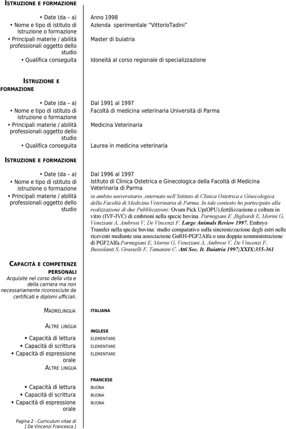 veterinaria Università di Parma istruzione o formazione Principali materie / abilità Medicina Veterinaria professionali oggetto dello studio Qualifica conseguita Laurea in medicina veterinaria