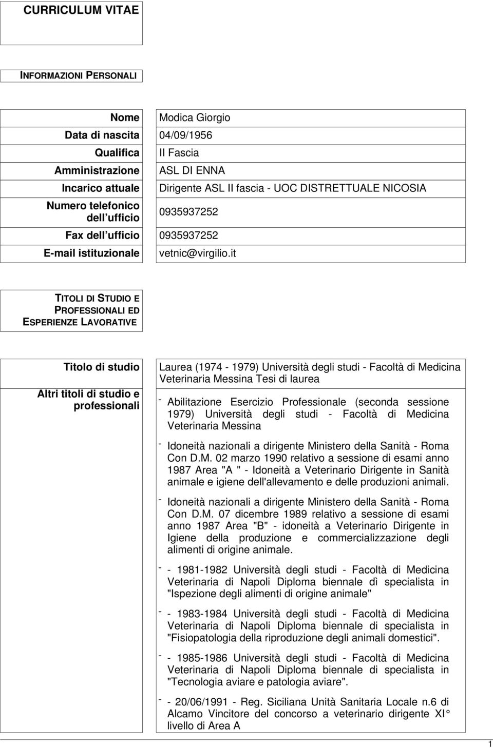 it TITOLI DI STUDIO E PROFESSIONALI ED ESPERIENZE LAVORATIVE Titolo di studio Altri titoli di studio e professionali Laurea (1974-1979) Università degli studi - Facoltà di Medicina Veterinaria