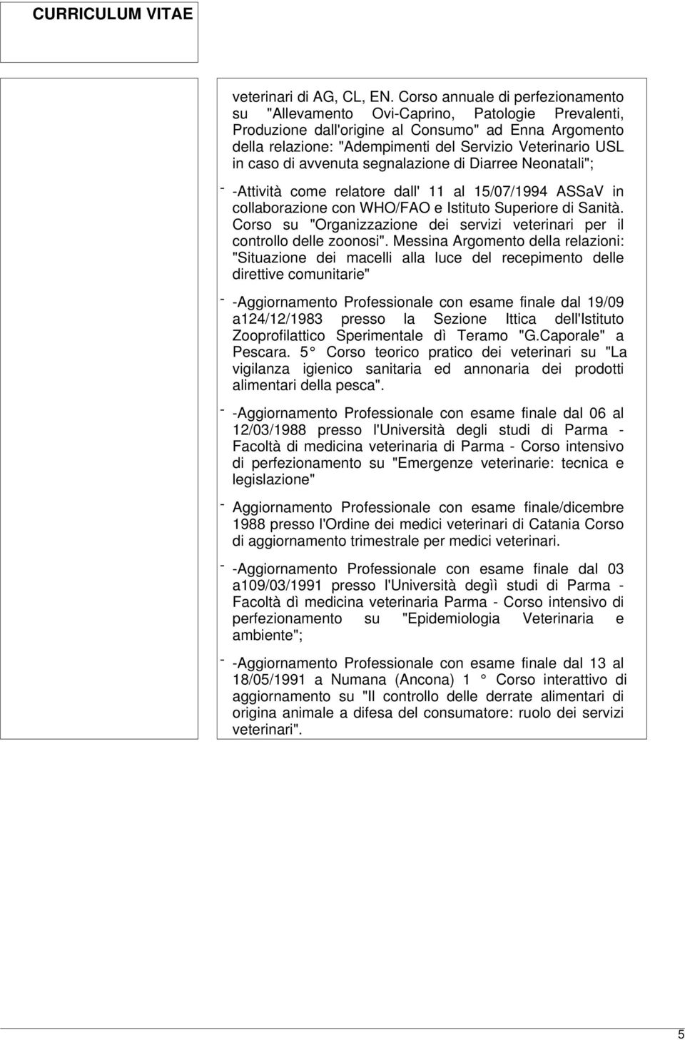 caso di avvenuta segnalazione di Diarree Neonatali"; - -Attività come relatore dall' 11 al 15/07/1994 ASSaV in collaborazione con WHO/FAO e Istituto Superiore di Sanità.