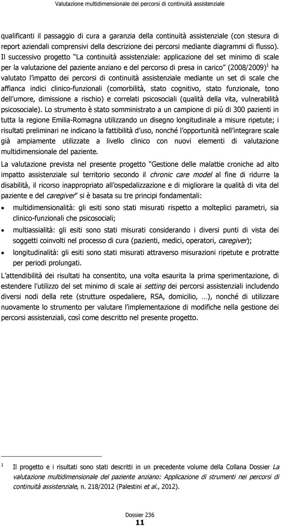 dei percorsi di continuità assistenziale mediante un set di scale che affianca indici clinico-funzionali (comorbilità, stato cognitivo, stato funzionale, tono dell umore, dimissione a rischio) e