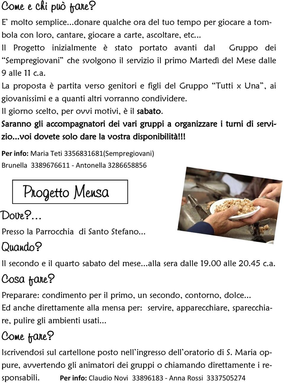 45 c.a. Cosa fare? Preparare: condimento per il primo, un secondo, contorno, dolce... Ed anche direttamente alla mensa per: servire, apparecchiare, sparecchiare, pulire gli ambienti usati... Come fare?