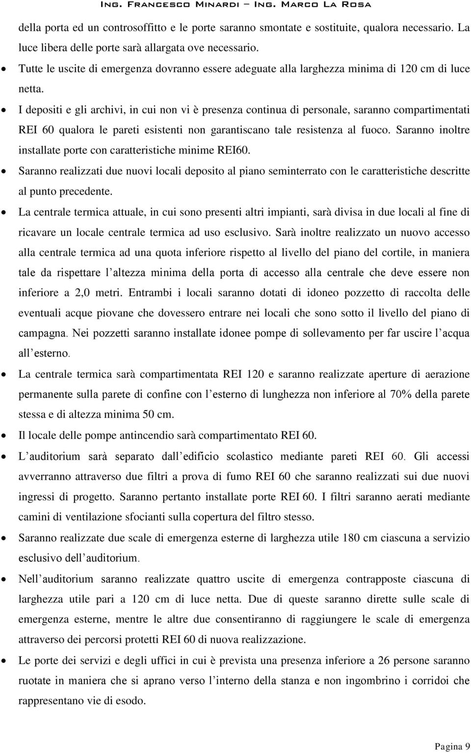 Saranno realizzati due nuovi locali deposito al piano seminterrato con le caratteristiche descritte al punto precedente.