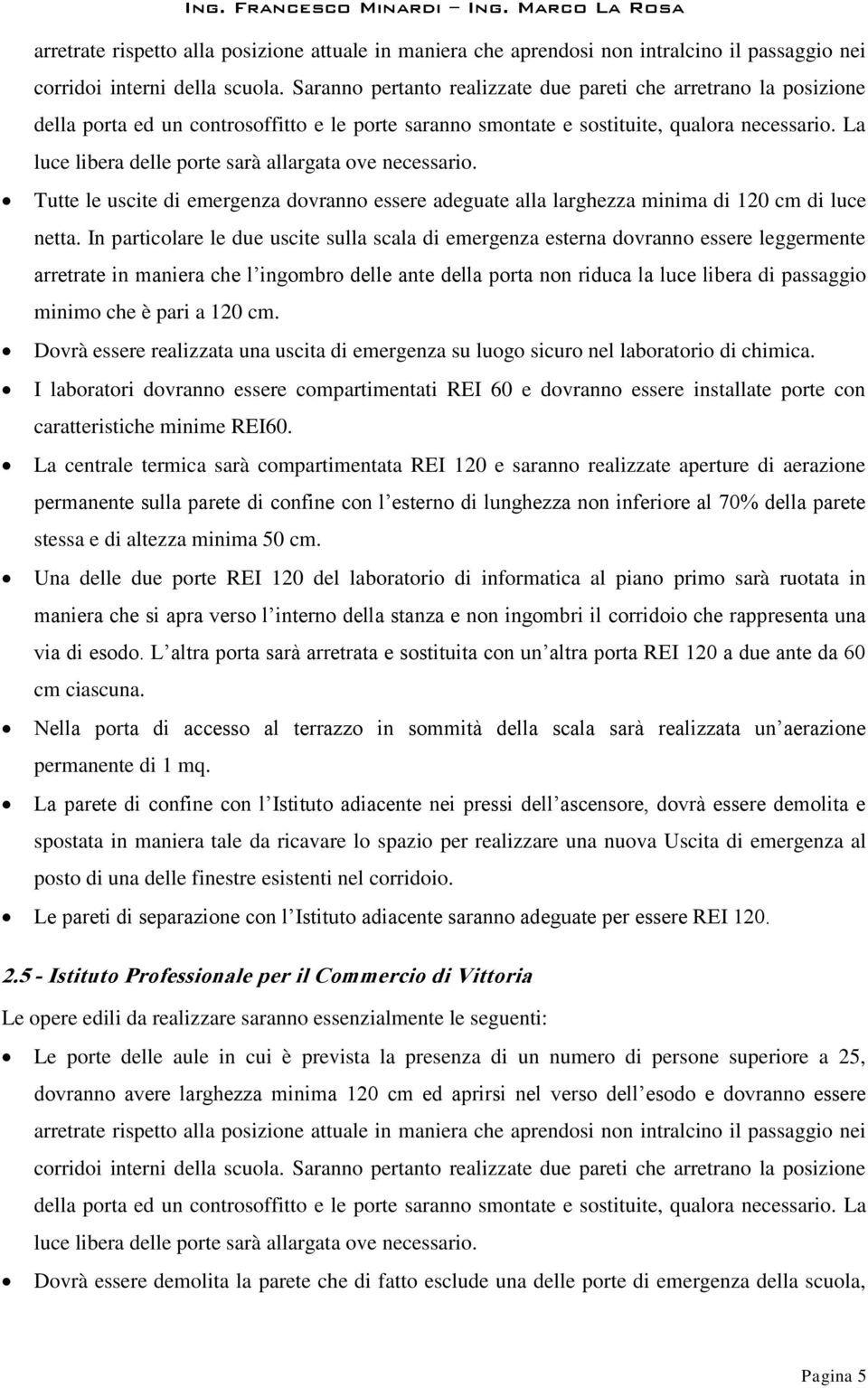 è pari a 120 cm. Dovrà essere realizzata una uscita di emergenza su luogo sicuro nel laboratorio di chimica.