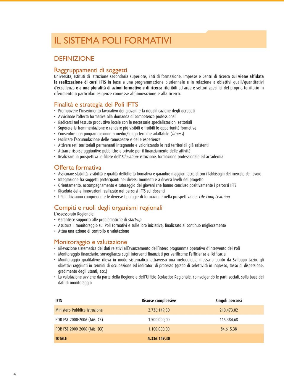 settori specifici del proprio territorio in riferimento a particolari esigenze connesse all innovazione e alla ricerca.